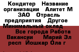 Кондитер › Название организации ­ Алитет-М, ЗАО › Отрасль предприятия ­ Другое › Минимальный оклад ­ 35 000 - Все города Работа » Вакансии   . Марий Эл респ.,Йошкар-Ола г.